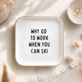 "Why Go to Work When You Can Ski" Ring Dish – Skier Gift